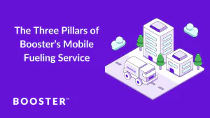 The Three Pillars of Booster’s Mobile Fueling Service