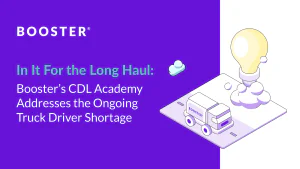 In It For the Long Haul: Booster’s CDL Academy Addresses the Ongoing Truck Driver Shortage