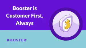 Booster is Customer First, Always