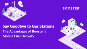 Say Goodbye to Gas Stations: The Advantages of Booster’s  Mobile Fuel Delivery