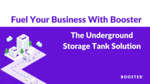 Fuel Your Business With Booster: The Underground Storage Tank Solution